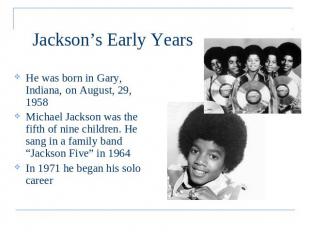 Jackson’s Early Years He was born in Gary, Indiana, on August, 29, 1958Michael J