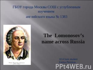 The Lomonosov’s name across Russia 10 А form studentKarina Pevneva ГБОУ города М