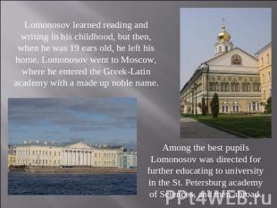 Lomonosov learned reading and writing in his childhood, but then, when he was 19