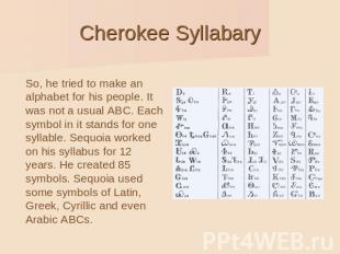Cherokee Syllabary So, he tried to make an alphabet for his people. It was not a