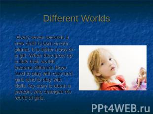 Different Worlds Every seven seconds a new child is born on our planet. It is ei