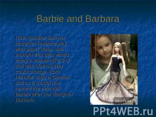 Barbie and Barbara Ruth Handler saw her daughter Barbara play with paper dolls.