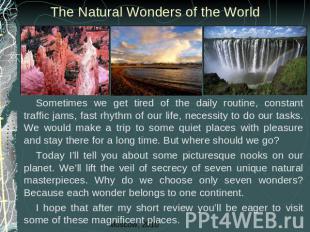 The Natural Wonders of the World Sometimes we get tired of the daily routine, co