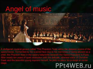 Angel of music A disfigured musical genius called "The Phantom,"lives within the