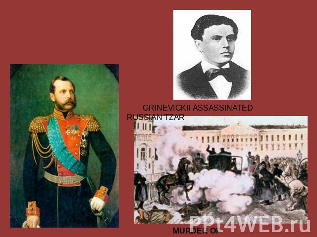 GRINEVICKII ASSASSINATED RUSSIAN TZAR MURDER OF ALEXANDER II