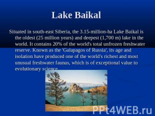Lake Baikal Situated in south-east Siberia, the 3.15-million-ha Lake Baikal is t