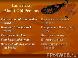 LimericksAbout Old Persons There was an old man with a beardWho said, “It is jus