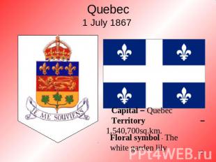Quebec1 July 1867 Floral symbol - The white garden lily Capital – QuebecTerritor