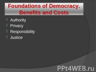 Foundations of Democracy. Benefits and Costs Authority Privacy Responsibility Ju