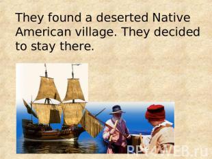 They found a deserted Native American village. They decided to stay there.