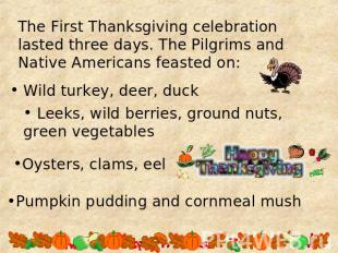 The First Thanksgiving celebration lasted three days. The Pilgrims and Native Am