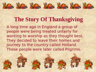 The Story Of Thanksgiving A long time ago in England a group of people were bein