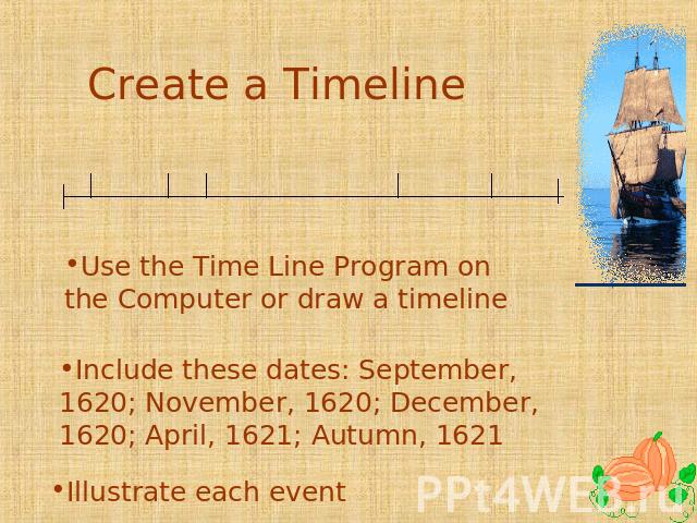 Create a Timeline Use the Time Line Program on the Computer or draw a timeline Include these dates: September, 1620; November, 1620; December, 1620; April, 1621; Autumn, 1621 Illustrate each event