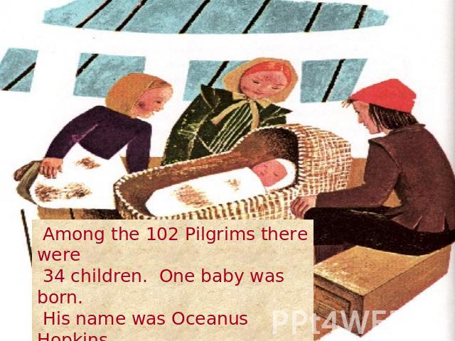 Among the 102 Pilgrims there were 34 children. One baby was born. His name was Oceanus Hopkins. Can you think why?