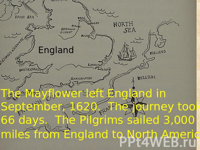 The Mayflower left England in September, 1620. The journey took 66 days. The Pilgrims sailed 3,000 miles from England to North America.
