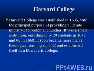 Harvard College Harvard College was established in 1636, with the principal purp