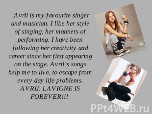 Avril is my favourite singer and musician. I like her style of singing, her mann