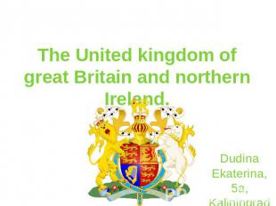 The United kingdom of great Britain and northern Ireland.DudinaEkaterina, 5а,Kal