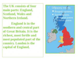 The UK consists of four main parts: England, Scotland, Wales and Northern Irelan