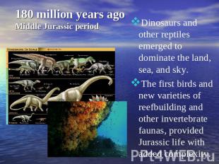 180 million years ago Middle Jurassic period Dinosaurs and other reptiles emerge