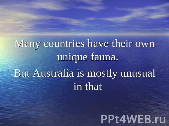 Many countries have their own unique fauna.But Australia is mostly unusual in that