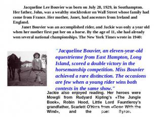 Jacqueline Lee Bouvier was born on July 28, 1929, in Southampton. Her father, Jo