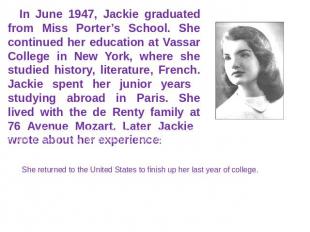 In June 1947, Jackie graduated from Miss Porter’s School. She continued her educ