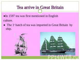 Tea arrive in Great Britain ●In 1597 tea was first mentioned in Englishculture.●