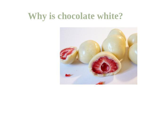 Why is chocolate white? Many people worry about the question why chocolate is white. The basis of a chocolate bar is cocoa butter, which is white in color. Add it to milk and sugar and you will get the white chocolate in color. Dark chocolate is the…