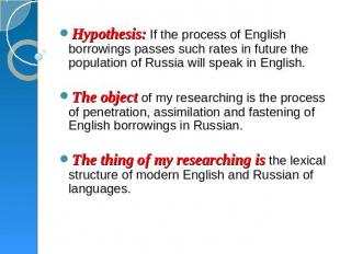Hypothesis: If the process of English borrowings passes such rates in future the