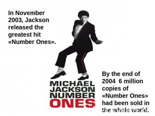 In November 2003, Jackson released the greatest hit «Number Ones». By the end of