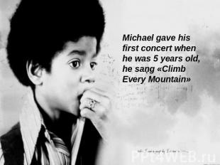 Michael gave his first concert when he was 5 years old, he sang «Climb Every Mou