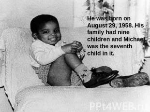 He was born on August 29, 1958. His family had nine children and Michael was the