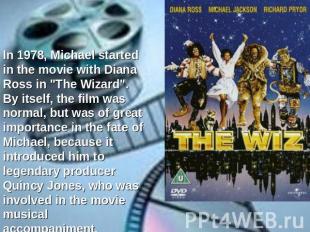 In 1978, Michael started in the movie with Diana Ross in "The Wizard". By itself