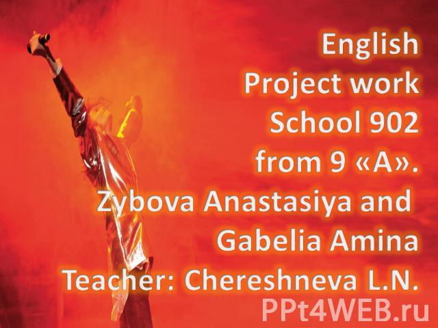 EnglishProject workSchool 902from 9 «А».Zybova Anastasiya and Gabelia Amina Teacher: Chereshneva L.N.