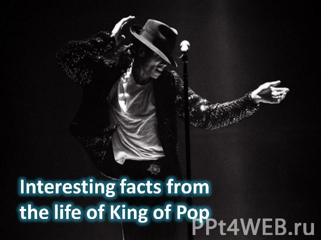 Interesting facts from the life of King of Pop