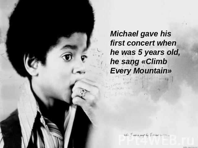 Michael gave his first concert when he was 5 years old, he sang «Climb Every Mountain»