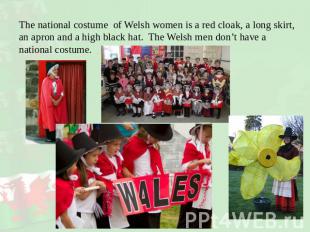 The national costume of Welsh women is a red cloak, a long skirt, an apron and a