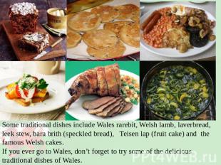 Some traditional dishes include Wales rarebit, Welsh lamb, laverbread, leek stew