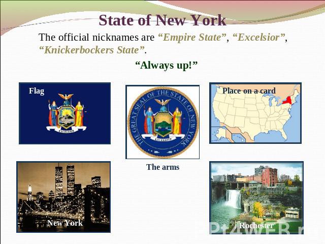 State of New York The official nicknames are “Empire State”, “Excelsior”, “Knickerbockers State”. “Always up!”