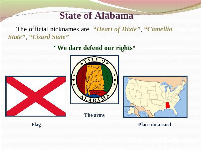 State of Alabama The official nicknames are “Heart of Dixie”, “Camellia State”, “Lizard State” 