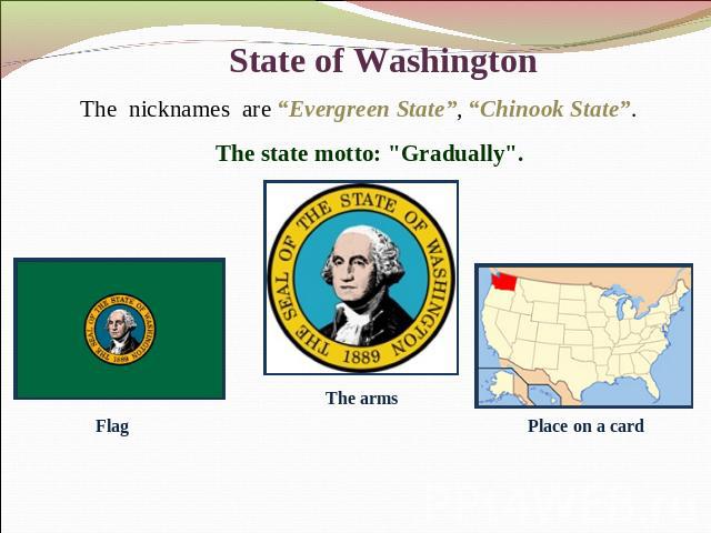 State of Washington The nicknames are “Evergreen State”, “Chinook State”. The state motto: 