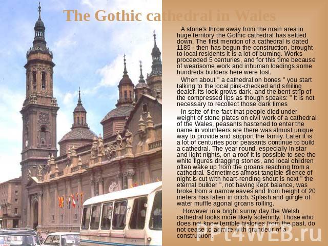 The Gothic cathedral in Wales A stone's throw away from the main area in huge territory the Gothic cathedral has settled down. The first mention of a cathedral is dated 1185 - then has begun the construction, brought to local residents it is a lot o…