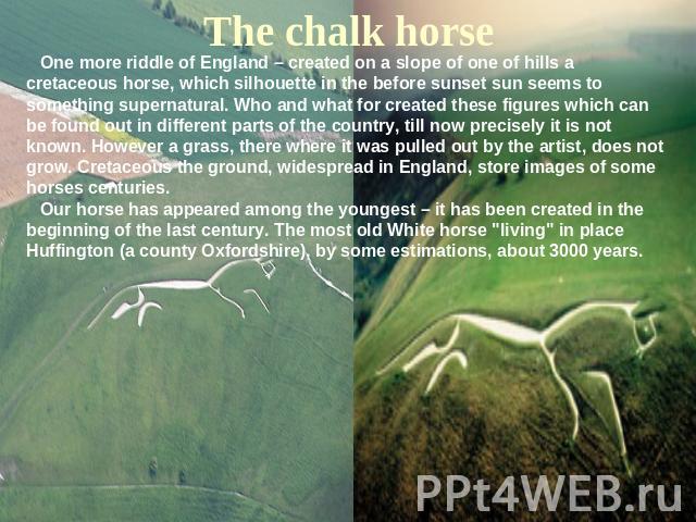 The chalk horse One more riddle of England – created on a slope of one of hills a cretaceous horse, which silhouette in the before sunset sun seems to something supernatural. Who and what for created these figures which can be found out in different…