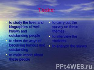 Tasks: to study the lives and biographies of well-known and outstanding peopleto