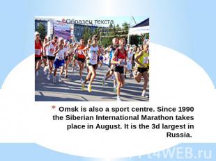 Omsk is also a sport centre. Since 1990 the Siberian International Marathon take