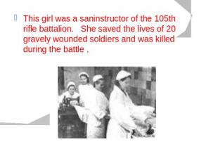 This girl was a saninstructor of the 105th rifle battalion. She saved the lives