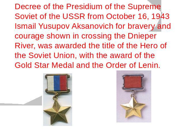 Decree of the Presidium of the Supreme Soviet of the USSR from October 16, 1943 Ismail Yusupov Aksanovich for bravery and courage shown in crossing the Dnieper River, was awarded the title of the Hero of the Soviet Union, with the award of the Gold …