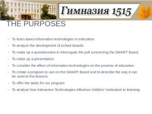 THE PURPOSES To learn about information technologies in education.To analyze the