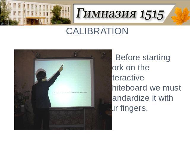 CALIBRATIONBefore starting work on the interactive whiteboard we must standardize it with our fingers.